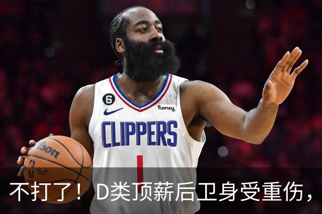 不打了！D类顶薪后卫身受重伤，中国男篮最具实力的持球大核心意外倒下