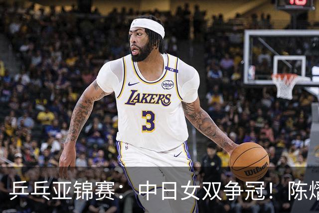 乒乓亚锦赛：中日女双争冠！陈熠3项输张本美和，无缘进决赛会师队友