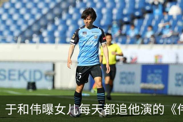于和伟曝女儿每天都追他演的《伟大的长征》，说出评价大家都笑了