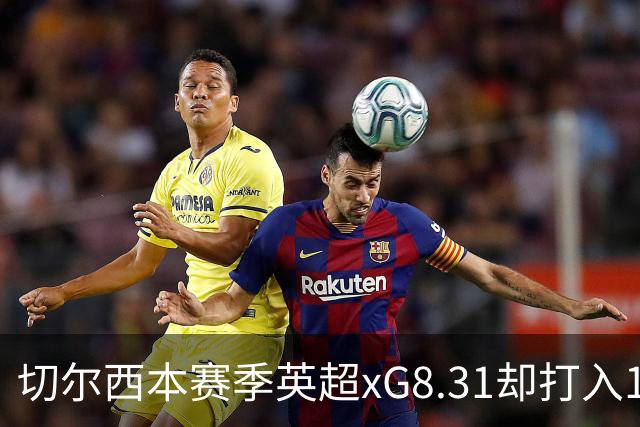 切尔西本赛季英超xG8.31却打入15球，上赛季xG72.81只打入58球