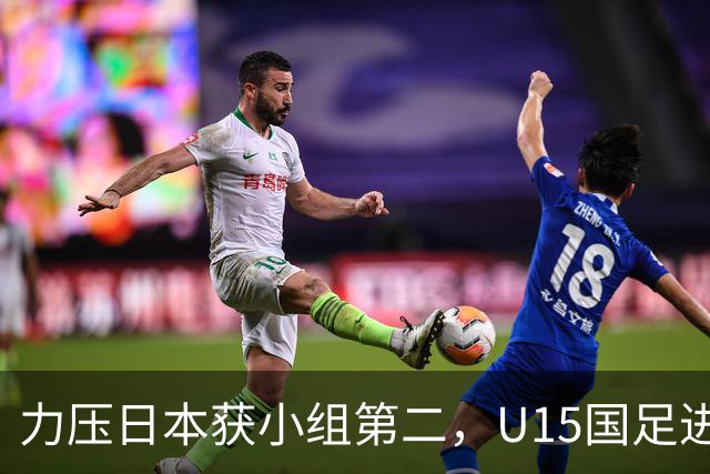 力压日本获小组第二，U15国足进入U15世界杯第二层级