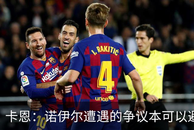卡恩：诺伊尔遭遇的争议本可以避免，他不该去踢世界杯