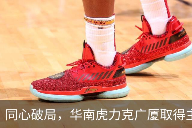 同心破局，华南虎力克广厦取得主场开门红！
