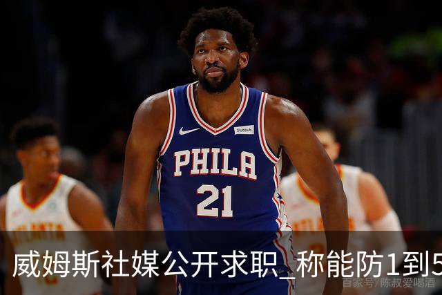 威姆斯社媒公开求职 称能防1到5号位