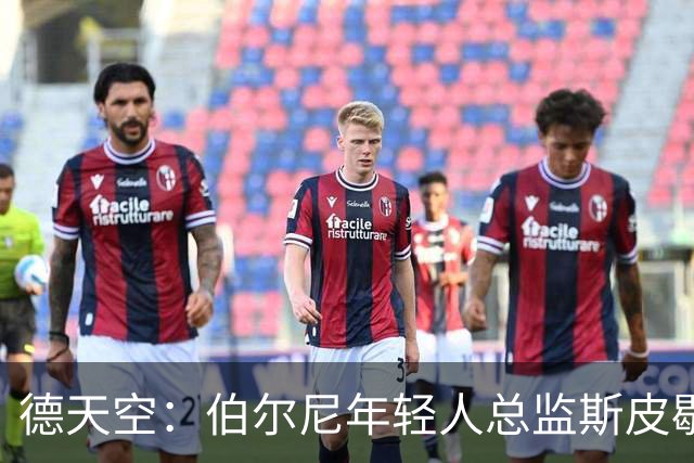 德天空：伯尔尼年轻人总监斯皮歇尔是法兰克福体育董事首选