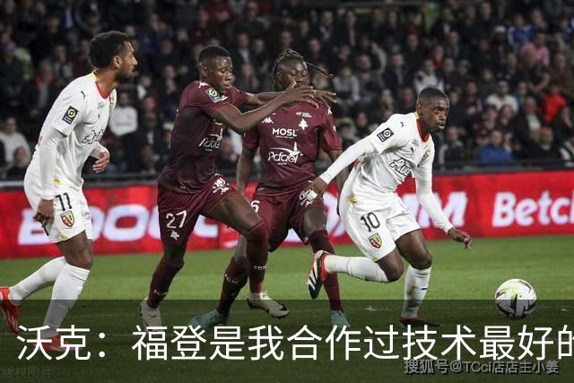 沃克：福登是我合作过技术最好的球员，他的天赋简直不可思议