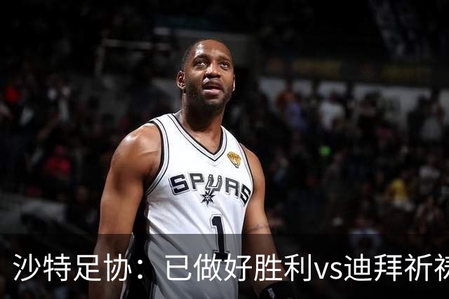 沙特足协：已做好胜利vs迪拜祈祷的办赛准备，将支持胜利维权