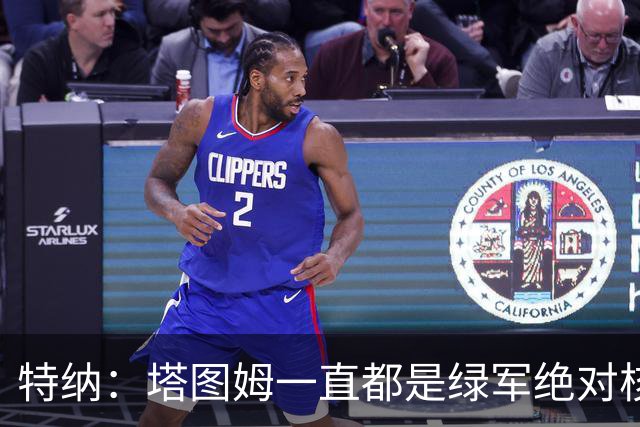 特纳：塔图姆一直都是绿军绝对核心 双探花老大之争不符现实