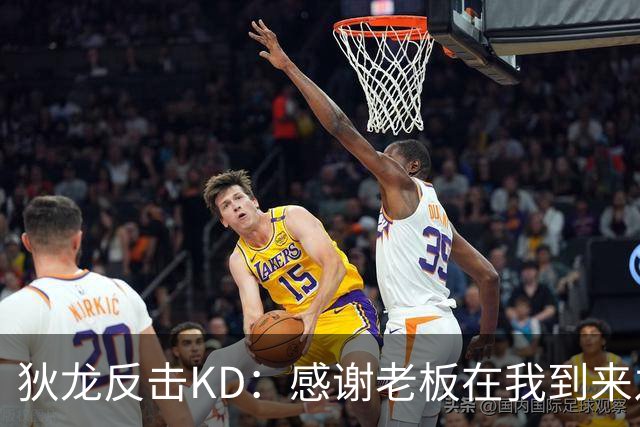 狄龙反击KD：感谢老板在我到来之前扫清更衣室恶臭