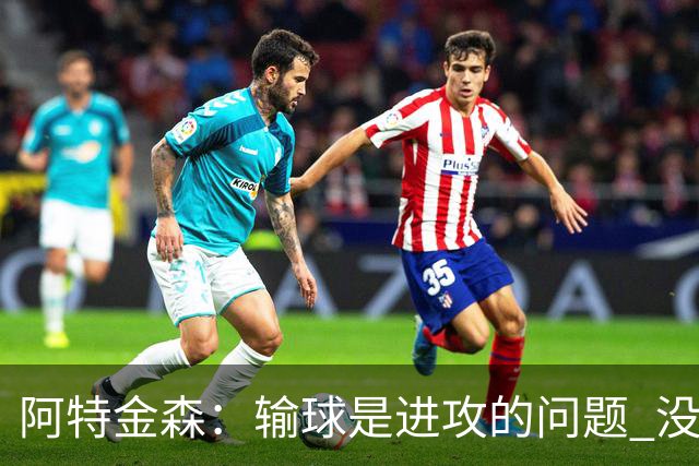 阿特金森：输球是进攻的问题 没能应对好施压和对抗
