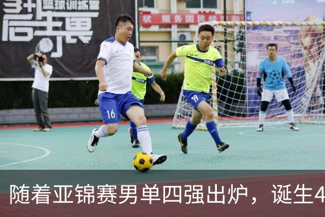 随着亚锦赛男单四强出炉，诞生4个不可思议，还有2个不争的事实