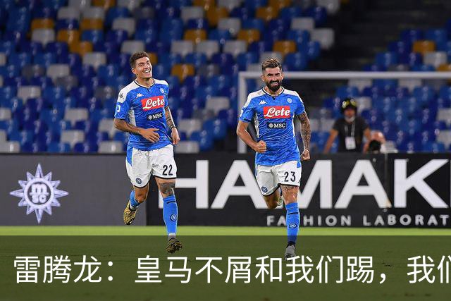 雷腾龙：皇马不屑和我们踢，我们要做的就是把不可能变为可能