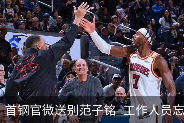 首钢官微送别范子铭 工作人员忘切账号闹乌龙