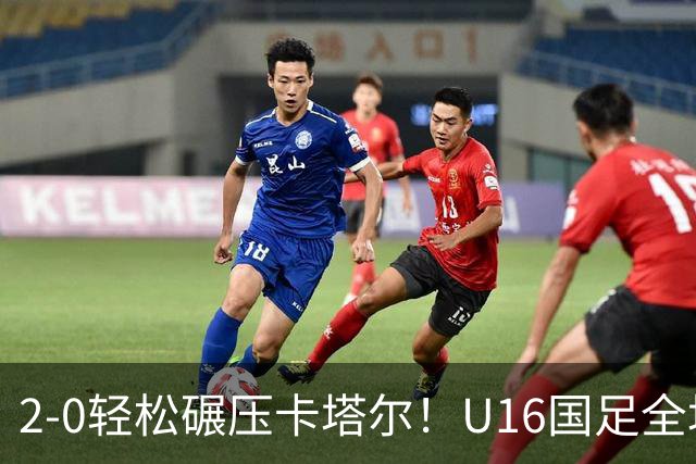 2-0轻松碾压卡塔尔！U16国足全场降维打击，胜利背后球迷呼唤换帅