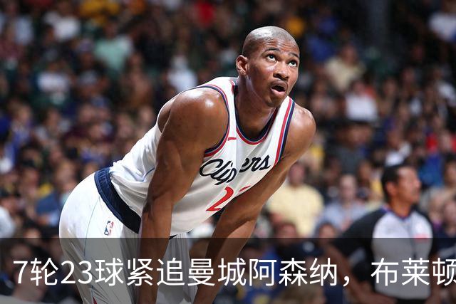7轮23球紧追曼城阿森纳，布莱顿能复刻莱斯特城奇迹吗？