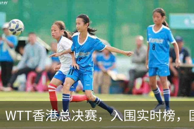 WTT香港总决赛，入围实时榜，国乒女单孙颖莎等5人入围，王楚钦2680分排第11，不是不强是分没攒够